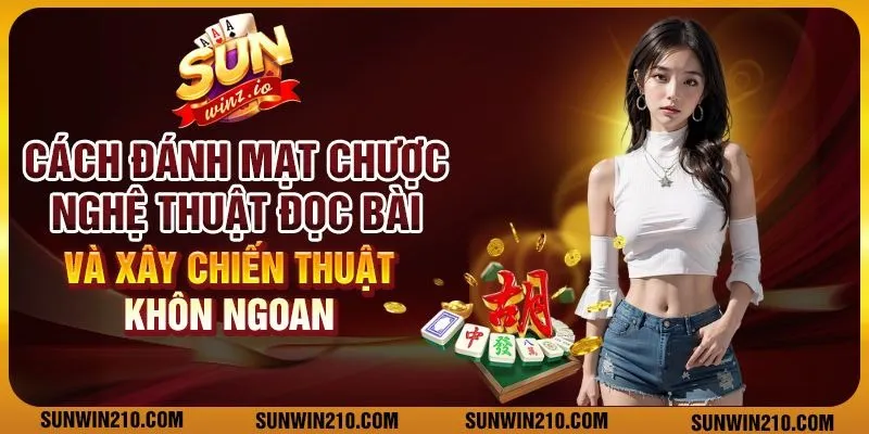 Cách đánh mạt chược: Nghệ thuật đọc bài và xây chiến thuật khôn ngoan