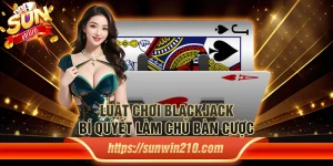 Luật chơi blackjack: Bí quyết làm chủ bàn cược