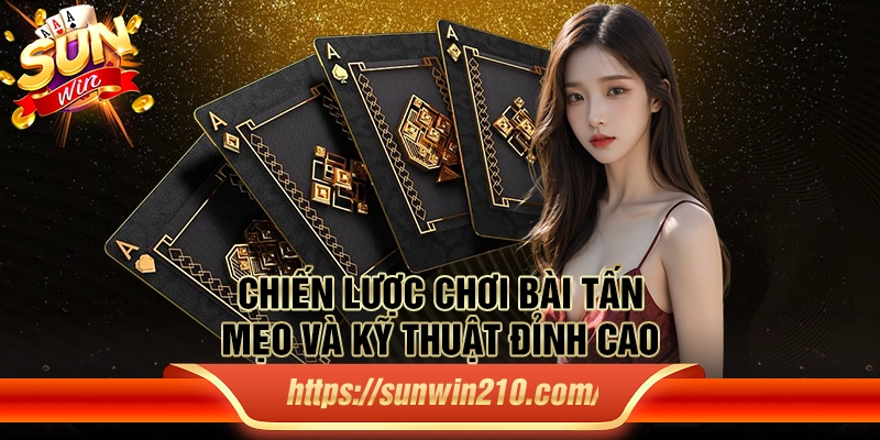 Chiến lược chơi bài tấn: Mẹo và kỹ thuật đỉnh cao