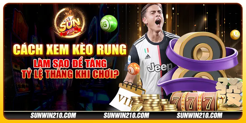 Cách xem kèo rung - Làm sao để tăng tỷ lệ thắng khi chơi?