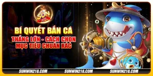 Bí quyết bắn cá thắng lớn - Cách chọn mục tiêu chuẩn xác