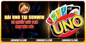 Bài Uno tại Sunwin - Bí quyết bứt phá mọi ván bài