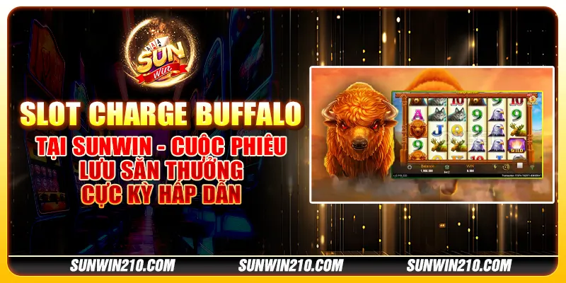 Slot Charge Buffalo tại Sunwin - Cuộc phiêu lưu săn thưởng cực kỳ hấp dẫn