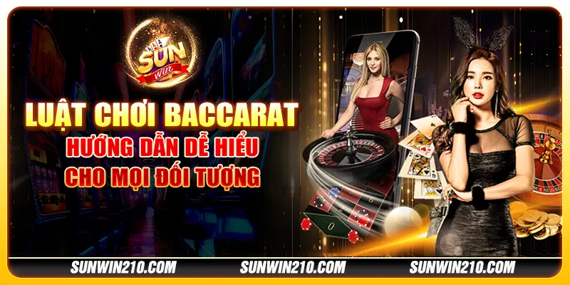 Luật chơi Baccarat - Hướng dẫn dễ hiểu cho mọi đối tượng