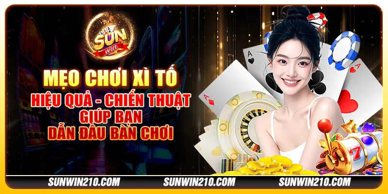 Mẹo chơi Xì Tố hiệu quả - Chiến thuật giúp bạn dẫn đầu bàn chơi