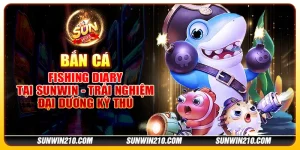 Bắn cá Fishing Diary tại Sunwin - Trải nghiệm đại dương kỳ thú