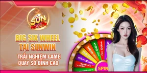 Big Six Wheel tại Sunwin - Trải nghiệm game quay số đỉnh cao