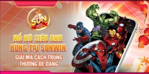 Nổ Hũ Siêu Anh Hùng tại Sunwin – Giải mã cách trúng thưởng dễ dàng