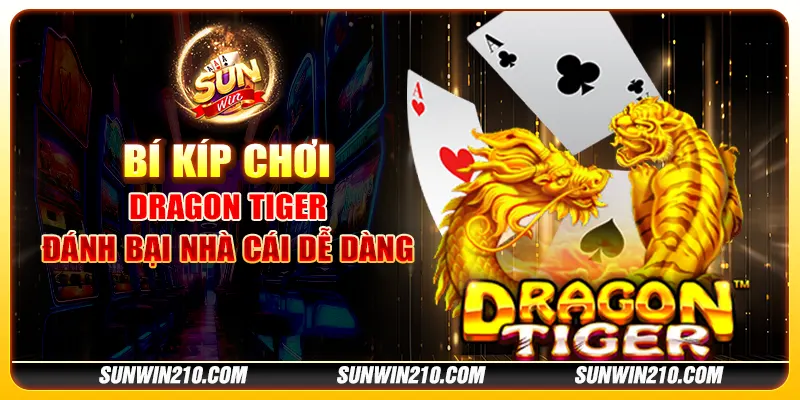 Bí kíp chơi Dragon Tiger - Đánh bại nhà cái dễ dàng