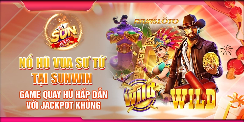 Nổ Hũ Vua Sư Tử tại Sunwin - game quay hũ hấp dẫn với jackpot khủng