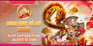 Cách quay nổ hũ chuẩn – Bí kíp giúp bạn trúng jackpot dễ dàng