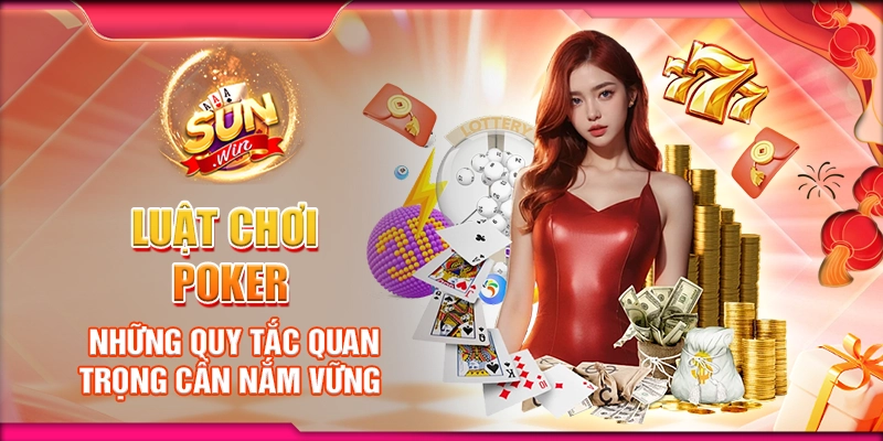 Luật chơi poker - Những quy tắc quan trọng cần nắm vững